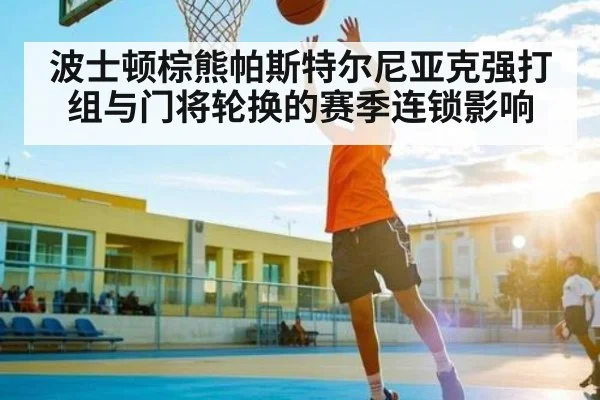 波士顿棕熊帕斯特尔尼亚克强打组与门将轮换的赛季连锁影响